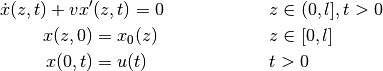 \begin{align*}
\dot{x}(z,t) + v x'&(z,t) = 0 && z\in (0, l], t>0\\
x(z,0) &= x_0(z) && z\in [0,l]\\
x(0,t) &= u(t) && t>0\\
\end{align*}