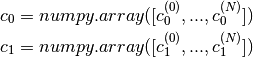 c_0 = numpy.array([c_0^{(0)}, ... , c_0^{(N)}]) \\
c_1 = numpy.array([c_1^{(0)}, ... , c_1^{(N)}])