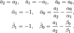 \bar a_2 = a_2, \quad\bar a_1 = -a_1, \quad\bar a_0 = a_0, \\
\bar\alpha_1 = -1, \quad
\bar\alpha_0 = \frac{a_1}{a_2} - \frac{\alpha_0}{\alpha_1}
, \\
\bar\beta_1 = -1, \quad
\bar\beta_0 = \frac{a_1}{a_2} - \frac{\beta_0}{\beta_1} \:.