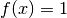 f(x) = 1
