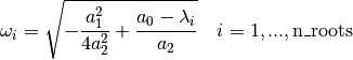 \omega_i = \sqrt{-\frac{a_1^2}{4a_2^2}+
\frac{a_0-\lambda_i}{a_2}} \quad i = 1,...,\text{n\_roots}
