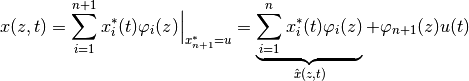 x(z,t) = \sum_{i=1}^{n+1} x_i^*(t) \varphi_i(z)\Big|_{x^*_{n+1}=u} = \underbrace{\sum_{i=1}^{n} x_i^*(t) \varphi_i(z)}_{\hat x(z,t)} + \varphi_{n+1}(z) u(t)
