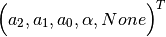 \Big( a_2, a_1, a_0, \alpha, None \Big)^T