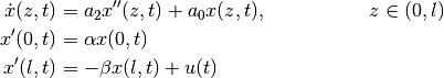 \begin{align*}
    \dot x(z,t) &= a_2 x''(z,t) + a_0 x(z,t),
     && z\in (0, l) \\
    x'(0,t) &= \alpha x(0,t) \\
    x'(l,t) &= -\beta x(l,t) + u(t)
\end{align*}