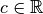 c \in \mathbb R