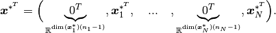 \boldsymbol x^{*^T} = \Big(\underbrace{0^T}_{\mathbb{R}^{\text{dim}(\boldsymbol x_1^*)(n_1-1)}}, \boldsymbol x_1^{*^T},
\quad ... \quad,
\underbrace{0^T}_{\mathbb{R}^{\text{dim}(\boldsymbol x_{N}^*)(n_{N}-1)}}, \boldsymbol x_{N}^{*^T}\Big).