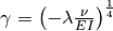 \gamma = \left(-\lambda \frac{\nu}{EI}\right)^{\frac{1}{4}}