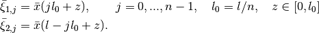 &\bar\xi_{1,j} = \bar x(jl_0 + z),
\qquad j=0,...,n-1, \quad l_0=l/n, \quad z\in[0,l_0] \\
&\bar\xi_{2,j} = \bar x(l - jl_0 + z).