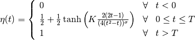 \eta(t) = \left\{ \begin{array}{lcl}
0 & \forall & t<0 \\
\frac{1}{2} + \frac{1}{2}\tanh \left(K \frac{2(2t-1)}
{(4(t^2-t))^\sigma} \right) & \forall & 0\le t \le T \\
1 & \forall & t>T \end{array} \right.