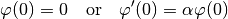 \varphi(0) = 0 \quad &\text{or} \quad
\varphi'(0) = \alpha\varphi(0)