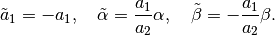 \tilde a_1 = -a_1, \quad \tilde\alpha = \frac{a_1}{a_2}\alpha, \quad \tilde\beta = -\frac{a_1}{a_2}\beta.