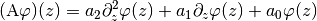 (\textup{A}\varphi)(z) = a_2 \partial_z^2 \varphi(z)
+ a_1 \partial_z \varphi(z)
+ a_0 \varphi(z)