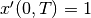 x'(0,T)=1