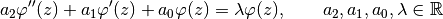 a_2\varphi''(z) + a_1&\varphi'(z) + a_0\varphi(z) =
\lambda\varphi(z), \qquad a_2, a_1, a_0, \lambda \in \mathbb R