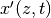 x'(z,t)