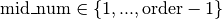 \text{mid\_num} \in \{ 1, ..., \text{order} - 1 \}