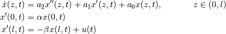 \begin{align*}
\dot x(z,t) &= a_2 x''(z,t) + a_1 x'(z,t) + a_0 x(z,t),
&& z\in (0, l) \\
x'(0,t) &= \alpha x(0,t) \\
x'(l,t) &= -\beta x(l,t) + u(t)
\end{align*}