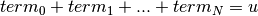 term_0 + term_1 + ... + term_N = u