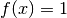 f(x) = 1