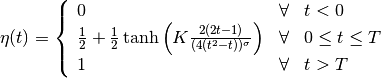 \eta(t) = \left\{ \begin{array}{lcl}
0 & \forall & t<0 \\
\frac{1}{2} + \frac{1}{2}\tanh \left(K \frac{2(2t-1)}{(4(t^2-t))^\sigma} \right) & \forall & 0\le t \le T \\
1 & \forall & t>T \end{array} \right.