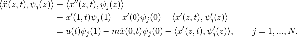 \begin{align*}
    \langle \ddot{x}(z,t), \psi_j(z) \rangle &= \langle x''(z,t), \psi_j(z) \rangle \\
    &= x'(1,t)\psi_j(1) - x'(0)\psi_j(0) - \langle x'(z,t), \psi'_j(z) \rangle \\
    &= u(t)\psi_j(1) - m\ddot{x}(0,t)\psi_j(0) - \langle x'(z,t), \psi'_j(z) \rangle ,
    \qquad j = 1,...,N.
\end{align*}