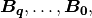 \boldsymbol{B_q}, \dotsc, \boldsymbol{B_0},