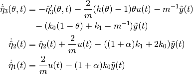 \begin{align*}
    \dot{\hat{\eta}}_3(\theta,t) &= -\hat{\eta}_3'(\theta,t)-\frac{2}{m}(h(\theta)-1)\theta u(t)
        - m^{-1} \hat{y}(t) \\
    &\hphantom{=}-(k_0(1-\theta)+k_1-m^{-1})\tilde{y}(t) \\
    \dot{\hat{\eta}}_2(t) &= \hat{\eta}_2(t) + \frac{2}{m}u(t)-((1+\alpha)k_1+2k_0)\tilde{y}(t) \\
    \dot{\hat{\eta}}_1(t) &= \frac{2}{m}u(t) - (1+\alpha)k_0\tilde{y}(t)
\end{align*}