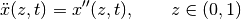\ddot{x}(z,t) = x''(z,t), \qquad z\in (0, 1)