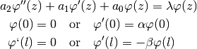 a_2\varphi''(z) + a_1&\varphi'(z) + a_0\varphi(z) = \lambda\varphi(z) \\
\varphi(0) = 0 \quad &\text{or} \quad \varphi'(0) = \alpha\varphi(0) \\
\varphi`(l) = 0 \quad &\text{or} \quad \varphi'(l) = -\beta\varphi(l)